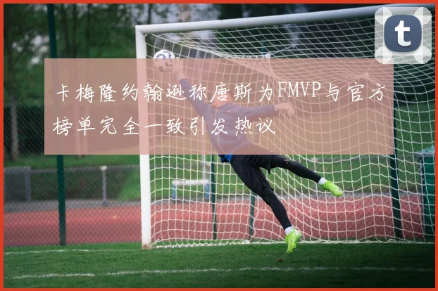 卡梅隆约翰逊称唐斯为FMVP与官方榜单完全一致引发热议