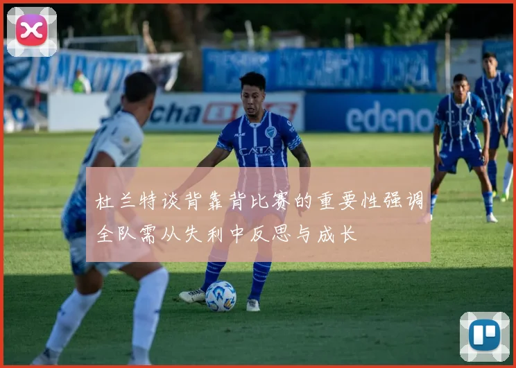 杜兰特谈背靠背比赛的重要性强调全队需从失利中反思与成长