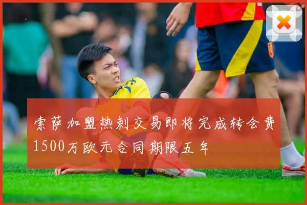 索萨加盟热刺交易即将完成转会费1500万欧元合同期限五年